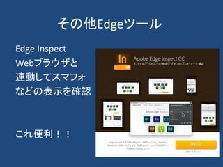 その他Edgeツール
Edge Inspect
Webブラウザと
連動してスマフォ
などの表示を確認
これ便利！！
 