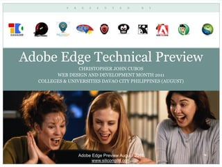 Adobe Edge Technical Preview
                 CHRISTOPHER JOHN CUBOS
        WEB DESIGN AND DEVELOPMENT MONTH 2011
  COLLEGES & UNIVERSITIES DAVAO CITY PHILIPPINES (AUGUST)




                 Adobe Edge Preview August 2011
                       www.silicongulf.com
 