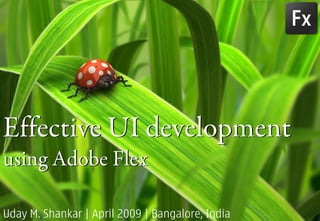 Effective UI development
using Adobe Flex

Uday M. Shankar | April 2009 | Bangalore, India
 
