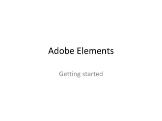 Adobe Elements

  Getting started
 