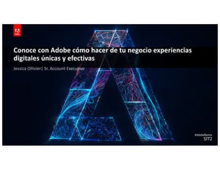 © 2017 Adobe Systems Incorporated. All Rights Reserved. Adobe Confidential.
Conoce con Adobe cómo hacer de tu negocio experiencias
digitales únicas y efectivas
Jessica Ollivier| Sr. Account Executive
 