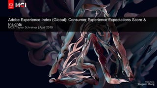 © 2018 Adobe Inc. All Rights Reserved. Adobe Confidential.
Adobe Experience Index (Global): Consumer Experience Expectations Score &
Insights
MCI | Taylor Schreiner | April 2019
 