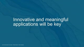 © 2014 Adobe Systems Incorporated. All Rights Reserved. Adobe Confidential.
© 2015 Adobe Systems Incorporated. All Rights Reserved. Adobe Confidential.© 2015 Adobe Systems Incorporated. All Rights Reserved. Adobe Confidential.
Innovative and meaningful
applications will be key
 