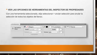 • VER LAS OPCIONES DE HERRAMIENTAS DEL INSPECTOR DE PROPIEDADES
Con una herramienta seleccionada, elija seleccionar > anular selección para anular la
selección de todos los objetos del lienzo.
 