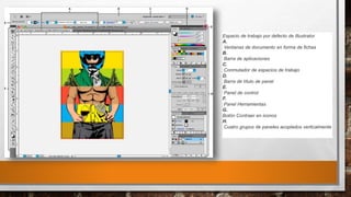 Espacio de trabajo por defecto de Illustrator
A.
Ventanas de documento en forma de fichas
B.
Barra de aplicaciones
C.
Conmutador de espacios de trabajo
D.
Barra de título de panel
E.
Panel de control
F.
Panel Herramientas
G.
Botón Contraer en iconos
H.
Cuatro grupos de paneles acoplados verticalmente
 