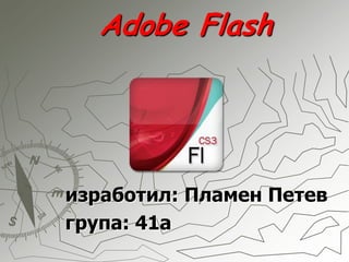 Adobe Flash




изработил: Пламен Петев
група: 41а
 