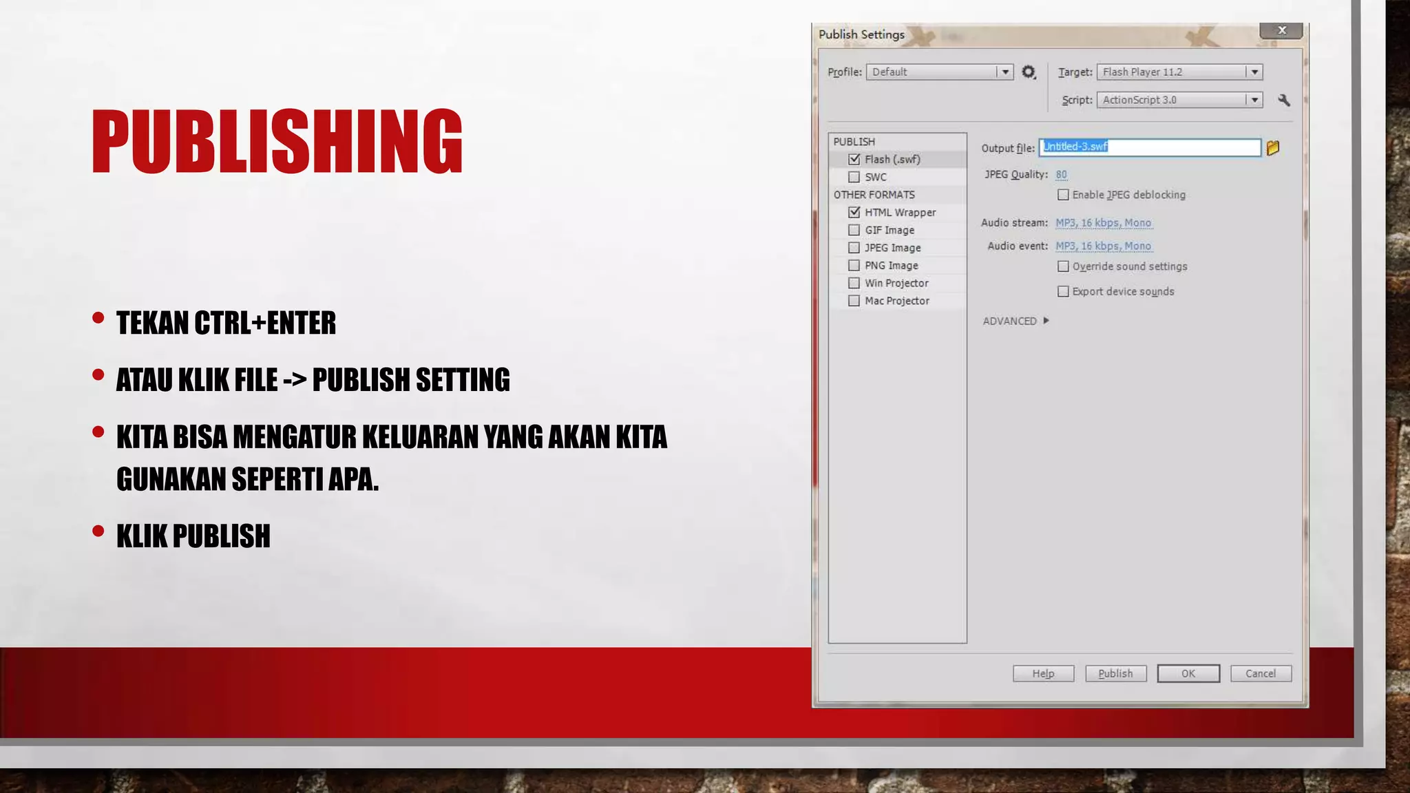 PUBLISHING
• TEKAN CTRL+ENTER
• ATAU KLIK FILE -> PUBLISH SETTING
• KITA BISA MENGATUR KELUARAN YANG AKAN KITA
GUNAKAN SEPERTI APA.

• KLIK PUBLISH

 
