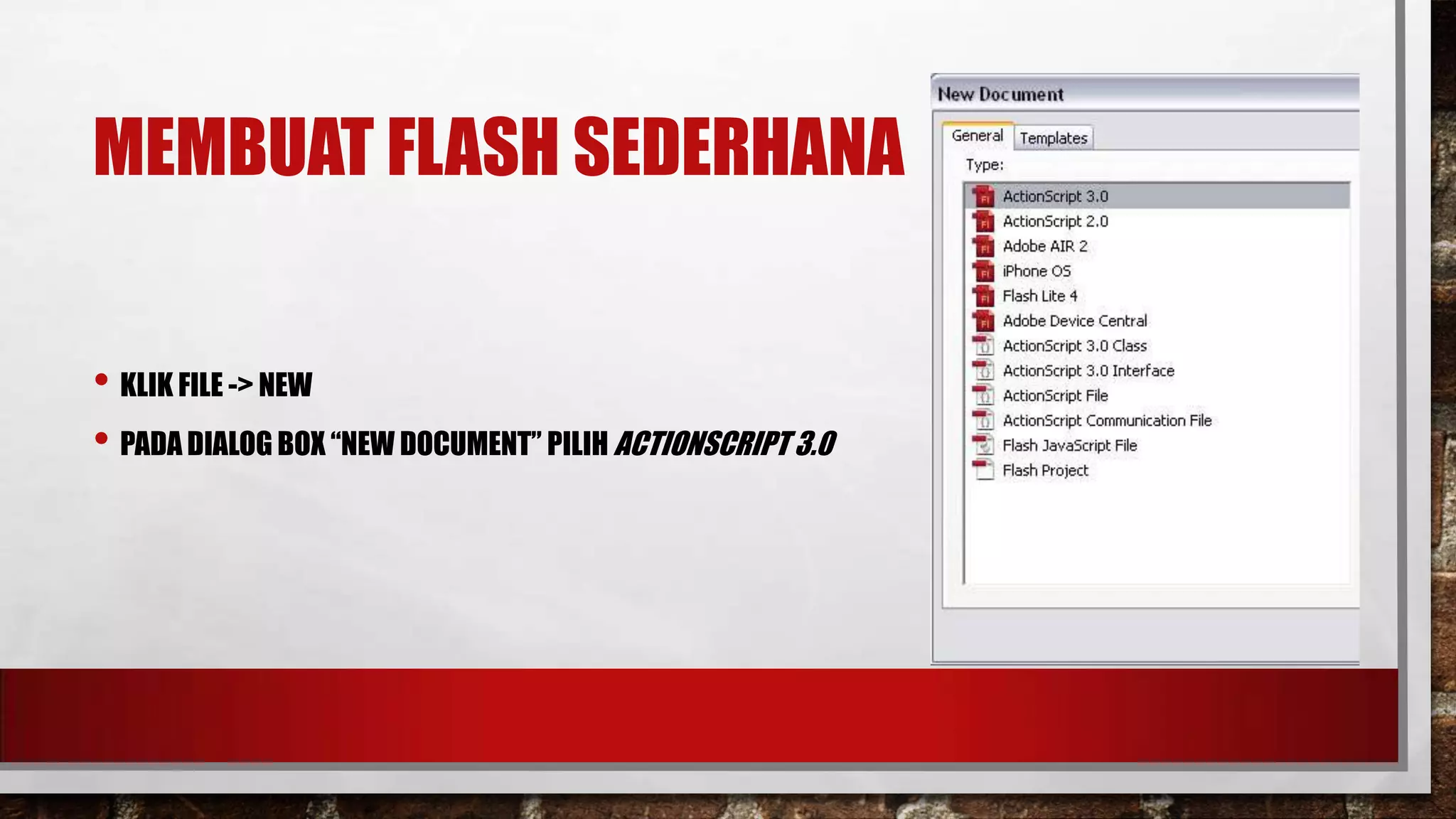 MEMBUAT FLASH SEDERHANA
• KLIK FILE -> NEW
• PADA DIALOG BOX “NEW DOCUMENT” PILIH ACTIONSCRIPT 3.0

 
