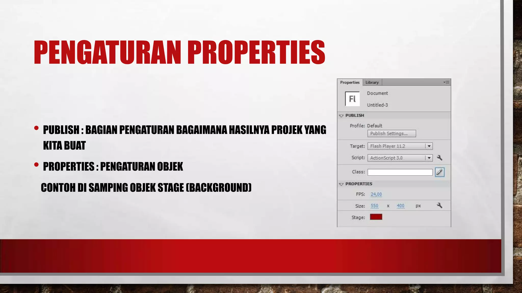 PENGATURAN PROPERTIES
• PUBLISH : BAGIAN PENGATURAN BAGAIMANA HASILNYA PROJEK YANG
KITA BUAT

• PROPERTIES : PENGATURAN OBJEK
CONTOH DI SAMPING OBJEK STAGE (BACKGROUND)

 