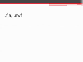 .fla, .swf
 