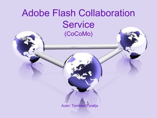 Adobe Flash Collaboration Service (CoCoMo) Autor: Tomislav Turalija 