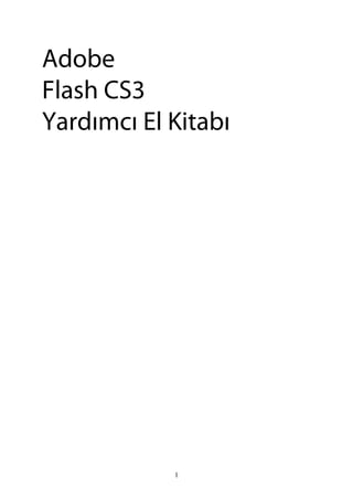 Adobe
Flash CS3
Yardımcı El Kitabı
1
 