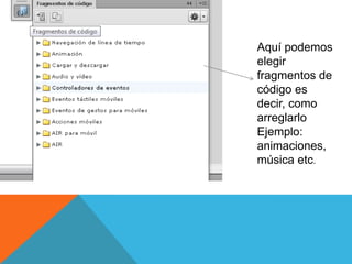 Aquí podemos
elegir
fragmentos de
código es
decir, como
arreglarlo
Ejemplo:
animaciones,
música etc.