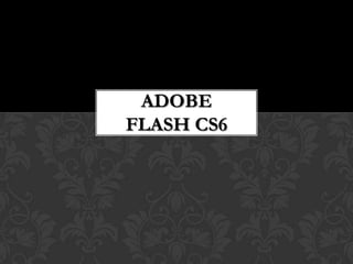 ADOBE
FLASH CS6
 