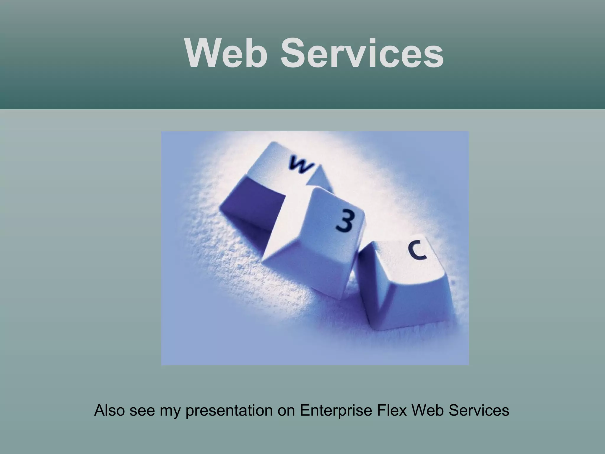 Web Services
Also see my presentation on Enterprise Flex Web Services
 