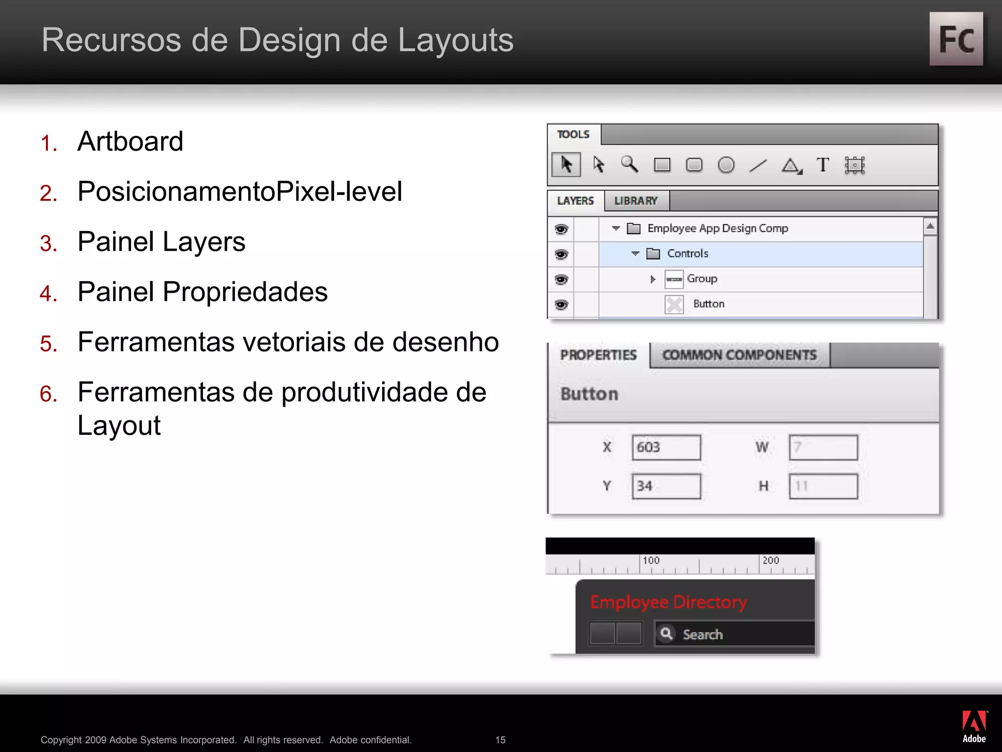 ®
Copyright 2009 Adobe Systems Incorporated. All rights reserved. Adobe confidential. 15
Recursos de Design de Layouts
1. Artboard
2. PosicionamentoPixel-level
3. Painel Layers
4. Painel Propriedades
5. Ferramentas vetoriais de desenho
6. Ferramentas de produtividade de
Layout
 