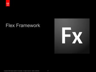 Copyright 2009 Adobe Systems Incorporated. All rights reserved. Adobe confidential. 17
Flex Framework
 