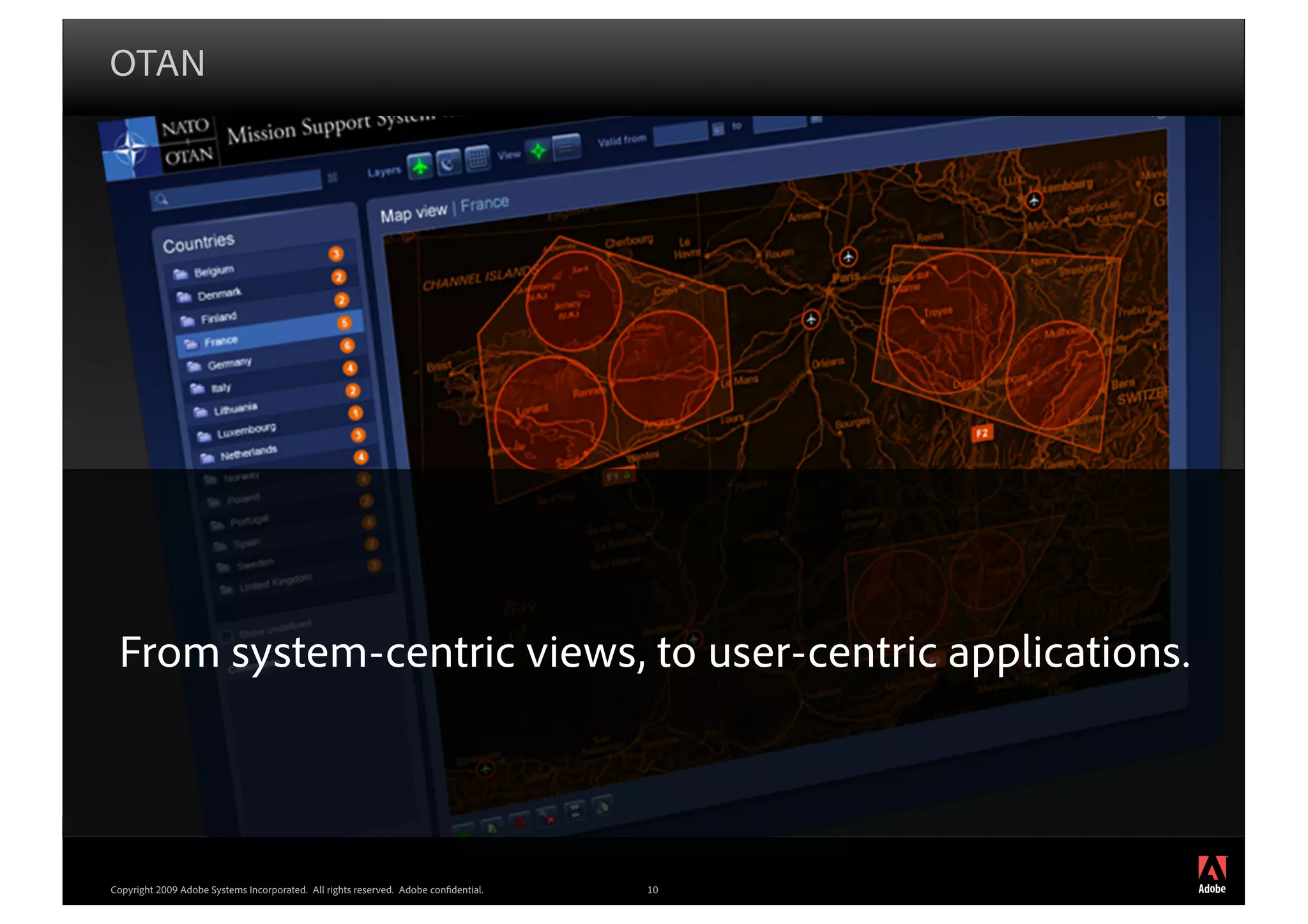 OTAN




 From system-centric views, to user-centric applications.



                                                                                          ®




Copyright 2009 Adobe Systems Incorporated. All rights reserved. Adobe con dential.   10
 