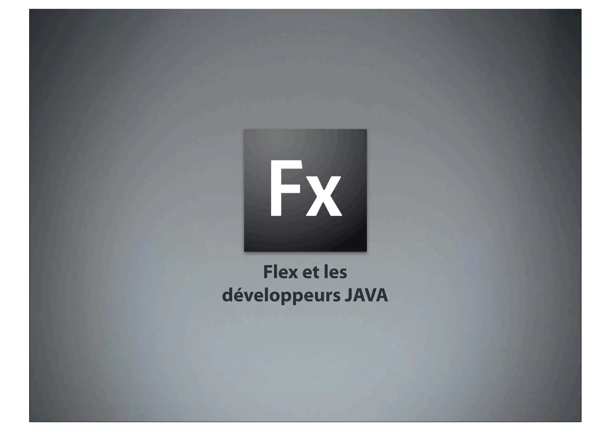 Flex et les
développeurs JAVA
 