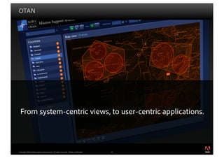 OTAN




 From system-centric views, to user-centric applications.



                                                                                          ®




Copyright 2009 Adobe Systems Incorporated. All rights reserved. Adobe con dential.   10
 