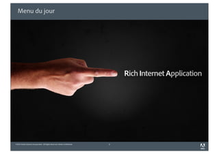 Menu du jour




                                                                                Rich Internet Application




©2010 Adobe Systems Incorporated. All Rights Reserved. Adobe Con dential.   3
 