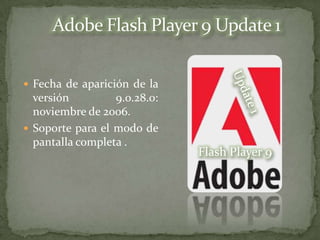  Fecha de aparición de la
  versión         9.0.28.0:
  noviembre de 2006.
 Soporte para el modo de
  pantalla completa .
                              Flash Player 9
 