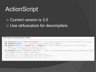 ActionScriptCurrent version is 3.0Use obfuscators for decompilers