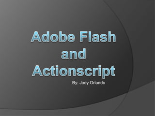 Adobe Flash and Actionscript By: Joey Orlando 