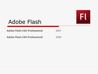 Adobe Flash Adobe Flash CS3 Professional   2007 Adobe Flash CS4 Professional   2008 