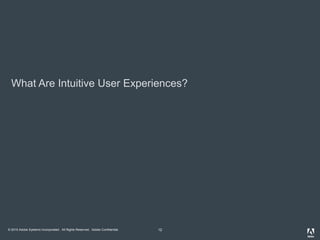 © 2010 Adobe Systems Incorporated. All Rights Reserved. Adobe Confidential.
What Are Intuitive User Experiences?
12
 