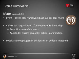 Adobe Flex® HighlyscalableLes ProtocolesAMF 3 (Action Message Format)Format binaire compact utilisé pour sérialiser / dé sérialiser les objets ActionScript durant les échanges client / serveurDate de 2007 (AMF0 => 2001)RTMP (Real Time Message Protocol)Protocole TCP/IP hautement performant destiné à la transmission de sons, vidéos et messages.5 configurations: RTMP, RTMPT, RTMPS, RTMPE, RTMPTE (données cryptées, SSL…)