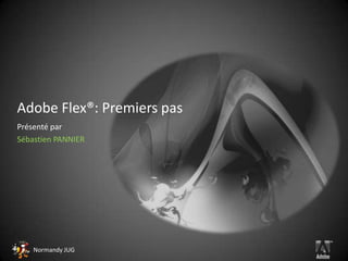 Adobe Flex®: Premiers pas,[object Object],Présenté par,[object Object],Sébastien PANNIER,[object Object]