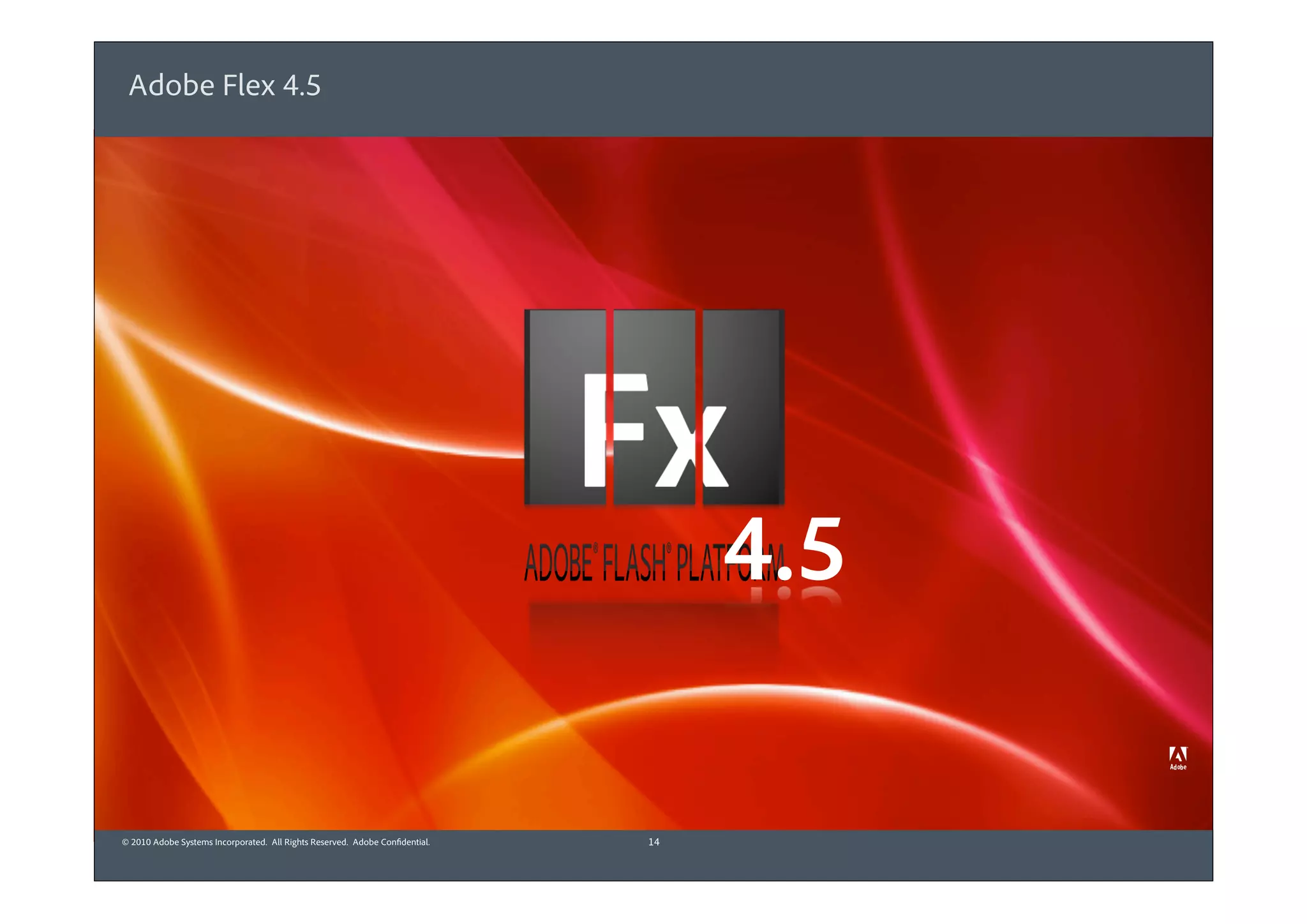 Adobe Flex 4.5




                                                                                   4.5

© 2010 Adobe Systems Incorporated. All Rights Reserved. Adobe Confidential.   14
 