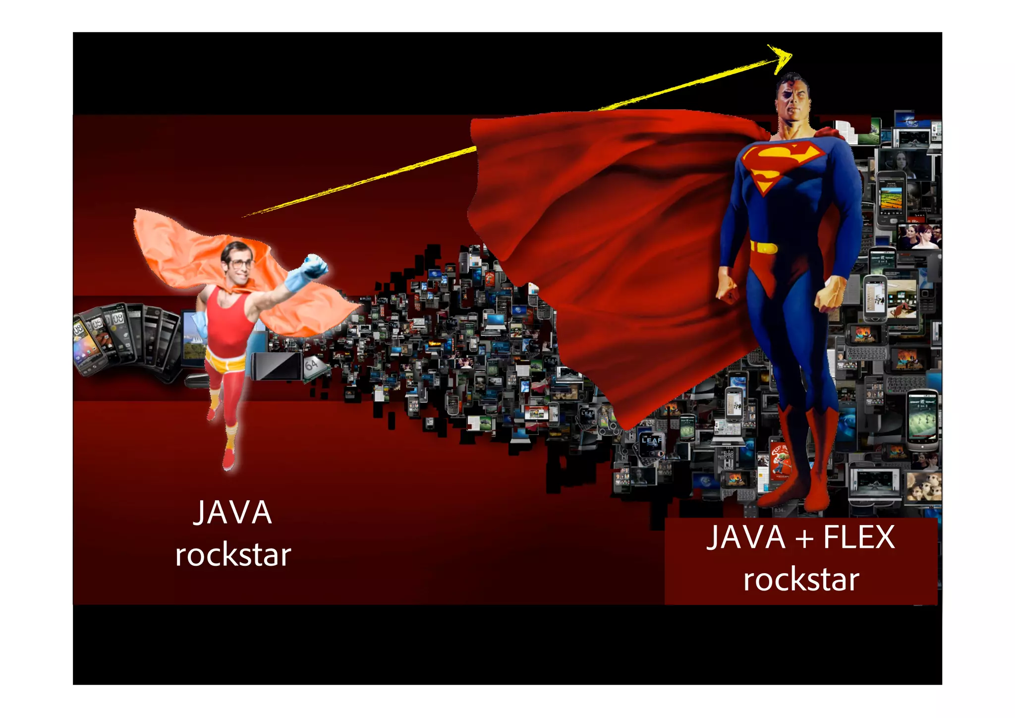 JAVA
           JAVA + FLEX
rockstar
             rockstar
 