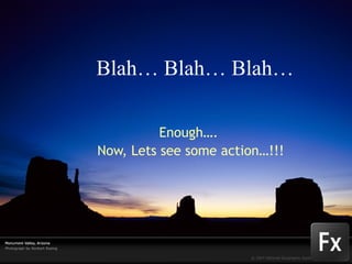 Blah… Blah… Blah… Enough….  Now, Lets see some action…!!! 