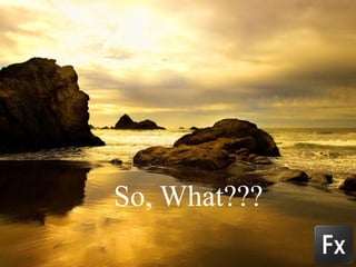 So, What??? 