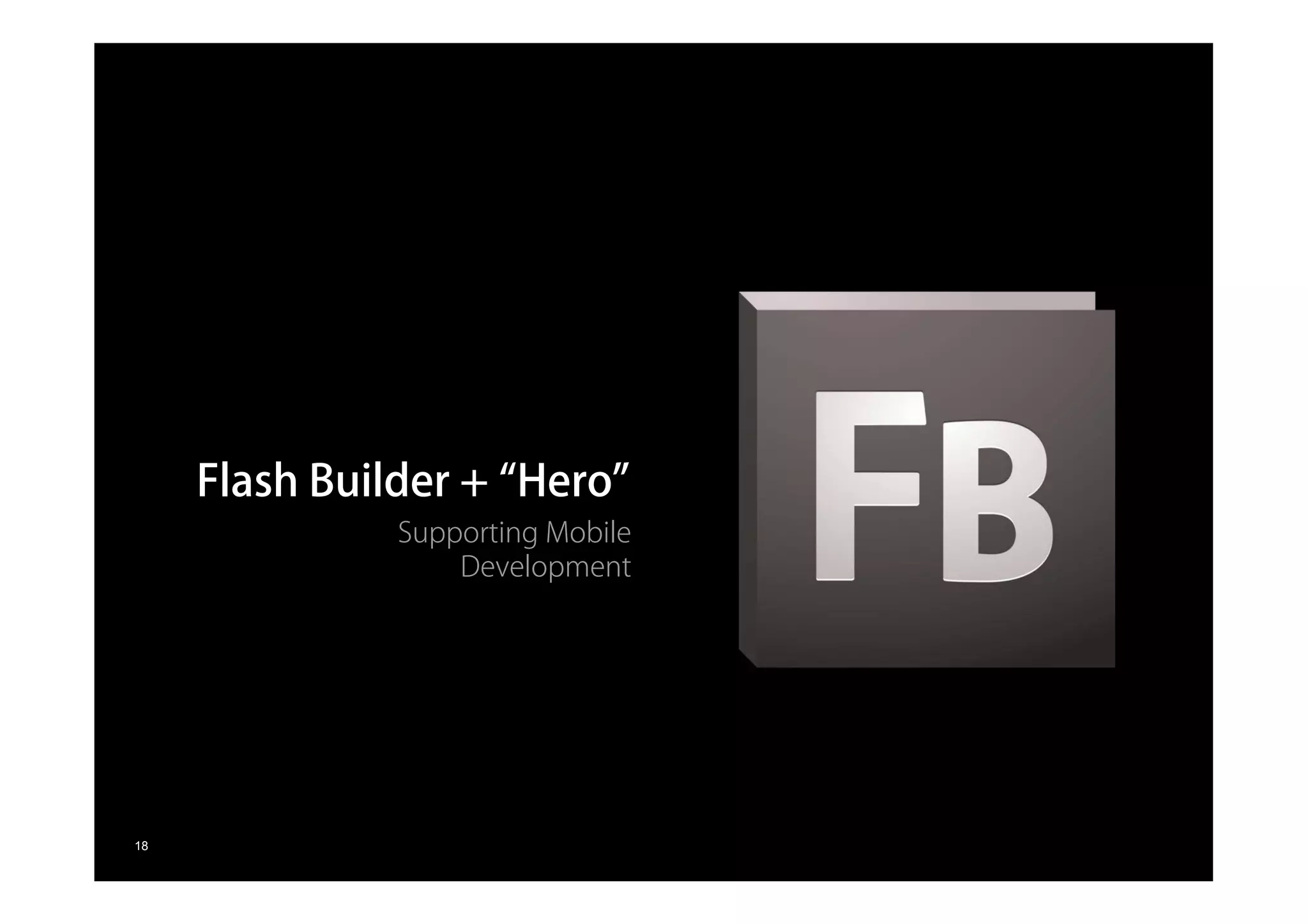Flash Builder + “Hero”
                                                     Supporting Mobile
                                                         Development




© 2010 Adobe Systems Incorporated. All Rights Reserved. Adobe Confidential.
  18
 