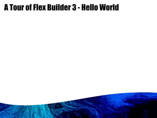 A Tour of Flex Builder 3 - Hello World  