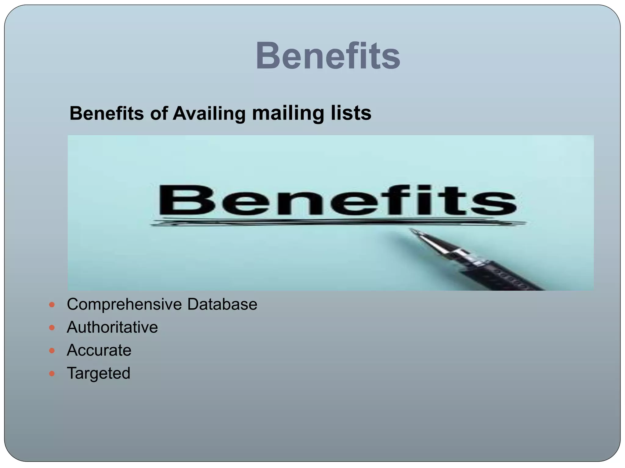 Benefits
Benefits of Availing mailing lists
 Comprehensive Database
 Authoritative
 Accurate
 Targeted
 