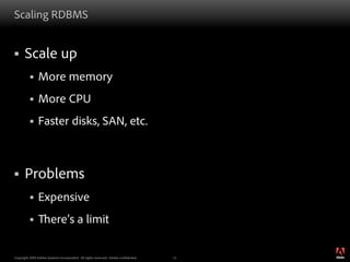 Scaling RDBMS


§     Scale up
          §  More memory

          §  More CPU

          §  Faster disks, SAN, etc.

...
