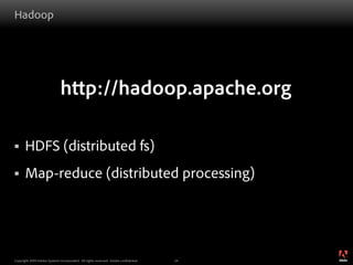 Hadoop




                              h p://hadoop.apache.org

§     HDFS (distributed fs)
§     Map-reduce (distribu...