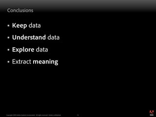 Conclusions

 §     Keep data
 §     Understand data
 §     Explore data
 §     Extract meaning




                  ...