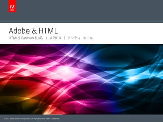 Adobe & HTML
HTML5 Caravan 札幌、1.14.2014 ｜ アンディ ホール

© 2012 Adobe Systems Incorporated. All Rights Reserved. Adobe Conﬁdential.

 