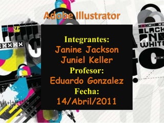 Integrantes:
 Janine Jackson
  Juniel Keller
    Profesor:
Eduardo Gonzalez
      Fecha:
 14/Abril/2011
 