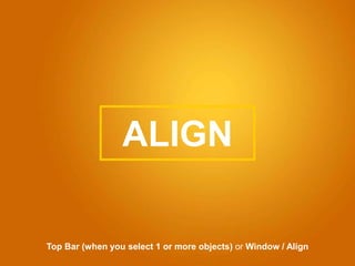 ALIGN
Top Bar (when you select 1 or more objects) or Window / Align
 