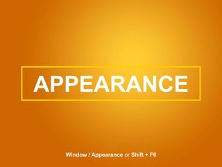 APPEARANCE
Window / Appearance or Shift + F6
 