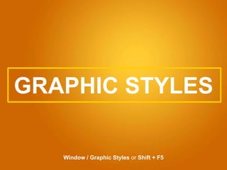 GRAPHIC STYLES
Window / Graphic Styles or Shift + F5
 