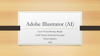 Adobe Illustrator (AI)
Laura Viviana Buitrago Rangel
I.E.D. Técnico Industrial Tocancipá
Néstor Fiquitiva
1002
 