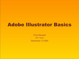 Adobe Illustrator Basics Chris Maxwell FIT 1012 September 13 2009 