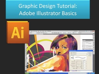 Graphic Design Tutorial:
Adobe Illustrator Basics
 